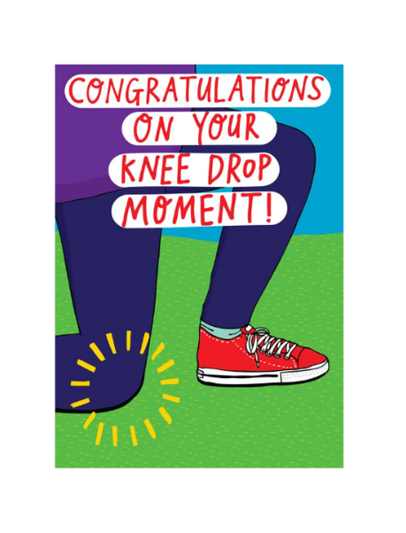 CONGRATULATIONS ON YOUR KNEE DROP MOMENT